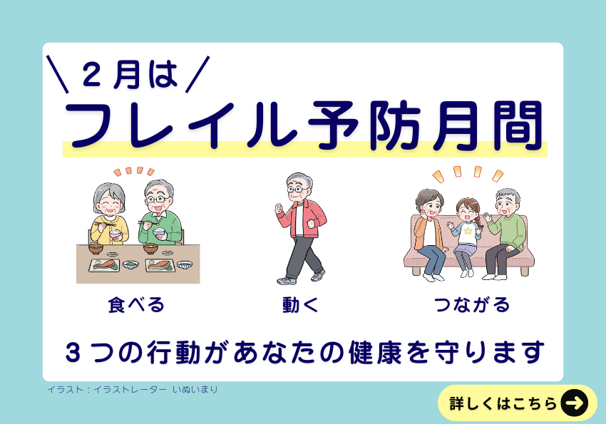 2月はフレイル予防月間。食べる、動く、つながる。3つの行動があなたの健康を守ります。詳しくはこちら。イラストはイラストレーターいぬいまり。
