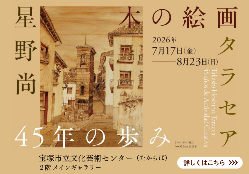 星野尚 木の絵画タラセア 45年の歩み。7月17日（金曜日）から8月23日（日曜日）まで、宝塚市立文化芸術センター（たからば）2階メインギャラリーにて開催。